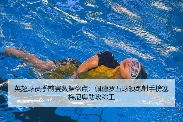 英超球员季前赛数据盘点：佩德罗五球领跑射手榜塞梅尼奥助攻称王